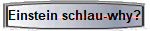 Einstein schlau-why?
