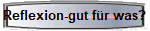 Reflexion-gut fr was?