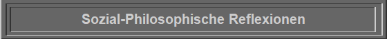 Sozial-Philosophische Reflexionen