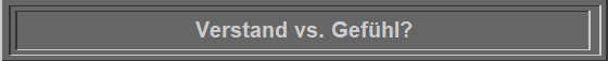 Verstand vs. Gefhl?