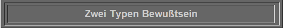 Zwei Typen Bewutsein