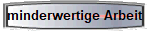 minderwertige Arbeit