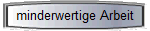 minderwertige Arbeit